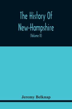 portada The History Of New-Hampshire. Comprehending The Events Of One Complete Century And Seventy-Five Years From The Discovery Of The River Pascataqua To Th (en Inglés)