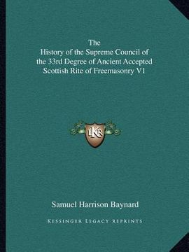 portada the history of the supreme council of the 33rd degree of ancient accepted scottish rite of freemasonry v1 (en Inglés)