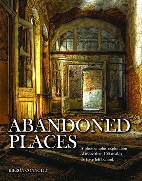 portada Abandoned Places: A Photographic Exploration of More Than 100 Worlds we Have Left Behind (en Inglés)