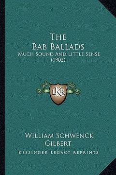portada the bab ballads: much sound and little sense (1902) (en Inglés)