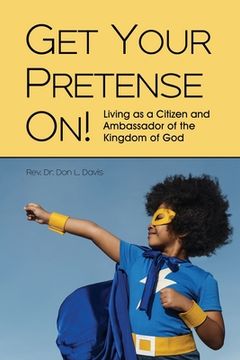 portada Get Your Pretense On!: Living as a Citizen and Ambassador of the Kingdom of God (en Inglés)