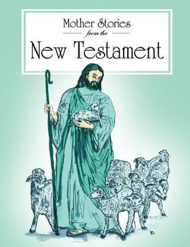 portada Mother Stories from the New Testament: A book of the best stories from the New Testament that Mothers can tell their children (en Inglés)
