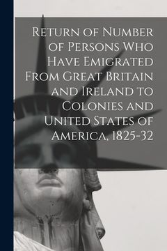 portada Return of Number of Persons Who Have Emigrated From Great Britain and Ireland to Colonies and United States of America, 1825-32 (en Inglés)