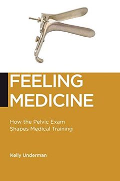 portada Feeling Medicine: How the Pelvic Exam Shapes Medical Training (Biopolitics) (in English)