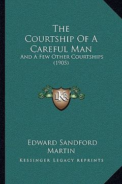 portada the courtship of a careful man the courtship of a careful man: and a few other courtships (1905) and a few other courtships (1905) (en Inglés)