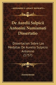 portada De Aurelii Sulpicii Antonini Numismati Dissertatio: Dissertacion Sobre Las Medallas De Aurelio Sulpicio Antonino (1757) (en Latin)