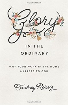 portada Glory in the Ordinary: Why Your Work in the Home Matters to god (Gospel Coalition) (en Inglés)