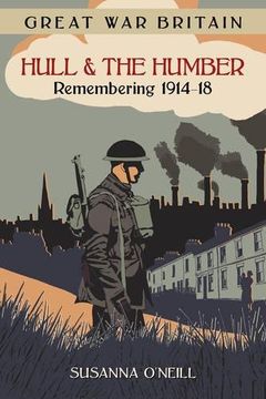 portada Great War Britain Hull and the Humber: Remembering 1914-18