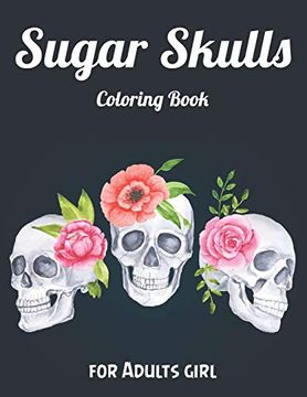portada Sugar Skulls Coloring Book for Adults Girl: Best Coloring Book With Beautiful Gothic Women,Fun Skull Designs and Easy Patterns for Relaxation (in English)