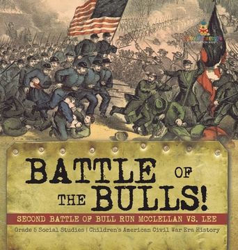 portada Battle of the Bulls!: Second Battle of Bull Run Mcclellan vs. Lee Grade 5 Social Studies Children's American Civil War Era History (en Inglés)