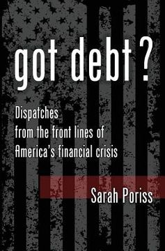 portada Got Debt?: Dispatches from the Front Lines of America's Financial Crisis 2.0 The Second Edition (en Inglés)