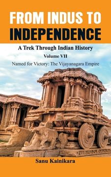 portada From Indus to Independence - A Trek Through Indian History: Vol VII Named for Victory: The Vijayanagar Empire) (en Inglés)
