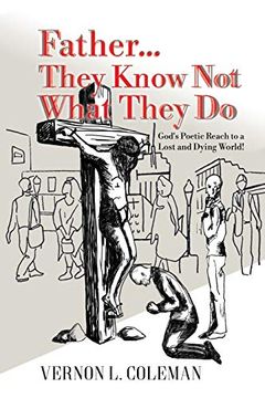 portada Father They Know not What They do: God'S Poetic Reach to a Lost and Dying World (en Inglés)