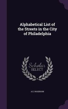 portada Alphabetical List of the Streets in the City of Philadelphia (en Inglés)