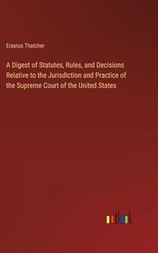 portada A Digest of Statutes, Rules, and Decisions Relative to the Jurisdiction and Practice of the Supreme Court of the United States (in English)