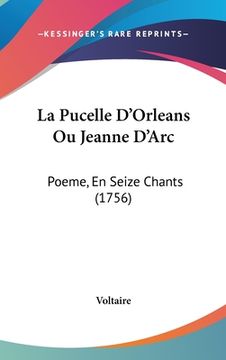 portada La Pucelle D'Orleans Ou Jeanne D'Arc: Poeme, En Seize Chants (1756) (en Francés)