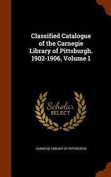 portada Classified Catalogue of the Carnegie Library of Pittsburgh. 1902-1906, Volume 1