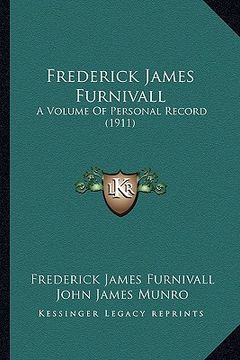 portada frederick james furnivall: a volume of personal record (1911) a volume of personal record (1911)