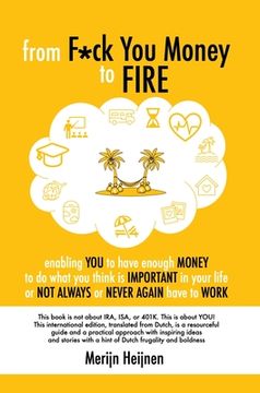 portada From F*Ck you Money to Fire: Enabling you to Have Enough Money to do What you Think is Important in Your Life or not Always or Never Again Have to Work (en Inglés)