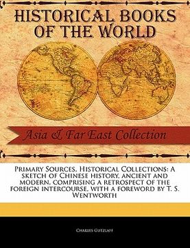 portada primary sources, historical collections: a sketch of chinese history, ancient and modern, comprising a retrospect of the foreign intercourse, with a f (in English)