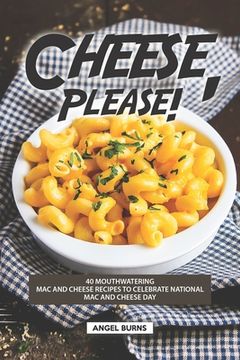 portada Cheese, Please!: 40 Mouthwatering Mac and Cheese Recipes to Celebrate National Mac and Cheese Day (en Inglés)