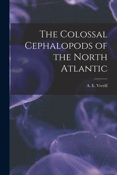 portada The Colossal Cephalopods of the North Atlantic [microform] (en Inglés)