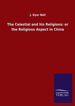 portada The Celestial and his Religions: Or the Religious Aspect in China (en Inglés)