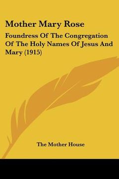 portada mother mary rose: foundress of the congregation of the holy names of jesus and mary (1915) (in English)