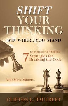 portada Shift Your Thinking: Win Where You Stand: Entrepreneurial Thinking - 7 Strategies for Breaking the Code (en Inglés)
