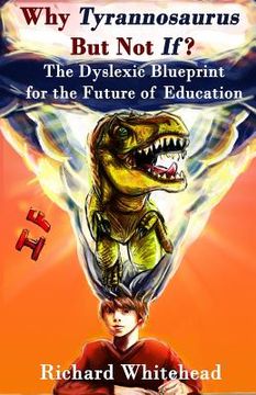 portada Why 'Tyrannosaurus' But Not 'If'?: The Dyslexic Blueprint for the Future of Education (en Inglés)