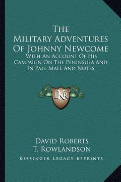 portada the military adventures of johnny newcome: with an account of his campaign on the peninsula and in pall mall and notes (in English)