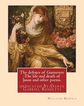 portada The defence of Guenevere: The life and death of Jason and other poems. By: William Morris: dedicated By: Dante Gabriel Rossetti (12 May 1828 - 9