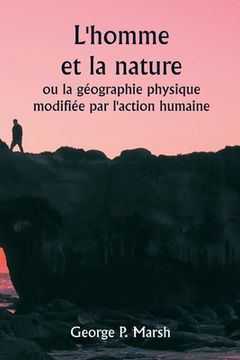 portada L'homme et la nature ou la géographie physique modifiée par l'action humaine (en Francés)