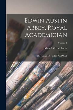 portada Edwin Austin Abbey, Royal Academician: The Record Of His Life And Work; Volume 1 (en Inglés)