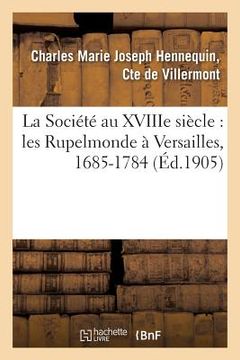 portada La Société Au Xviiie Siècle: Les Rupelmonde À Versailles, 1685-1784 (en Francés)