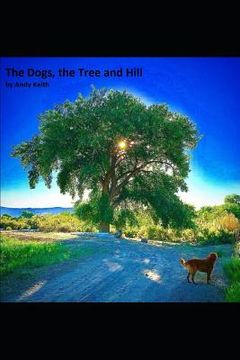 portada The Dogs, the Hill and the Tree: Finding Our Place in this World (en Inglés)