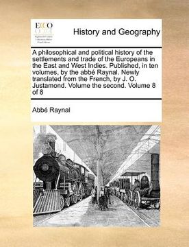 portada a philosophical and political history of the settlements and trade of the europeans in the east and west indies. published, in ten volumes, by the a (en Inglés)