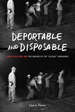 portada Deportable and Disposable: Public Rhetoric and the Making of the “Illegal” Immigrant: 24 (Rhetoric and Democratic Deliberation) 