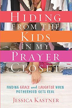 portada Hiding from the Kids in My Prayer Closet: Finding Grace and Laughter When Motherhood Gets Real
