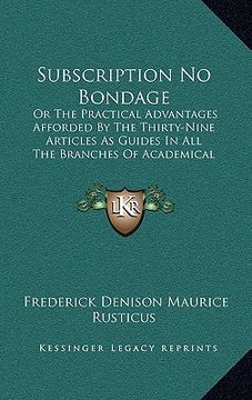 portada subscription no bondage: or the practical advantages afforded by the thirty-nine articles as guides in all the branches of academical education (en Inglés)