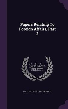 portada Papers Relating To Foreign Affairs, Part 2 (en Inglés)
