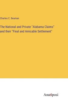 portada The National and Private ''Alabama Claims'' and their ''Final and Amicable Settlement'' (en Inglés)