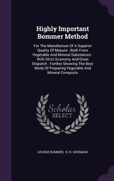 portada Highly Important Bommer Method: For The Manufacture Of A Superior Quality Of Manure: Both From Vegetable And Mineral Substances: With Strict Economy A