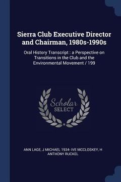portada Sierra Club Executive Director and Chairman, 1980s-1990s: Oral History Transcript: a Perspective on Transitions in the Club and the Environmental Move