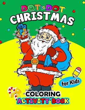 portada Dot to Dot Christmas Coloring Activity Book for Kids: for boy, girls, kids Ages 2-4,3-5,4-8 plus Game Mazes, Coloring, Crosswords, Dot to Dot, Matchin (en Inglés)