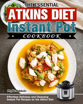 portada The Essential Atkins Diet Instant Pot Cookbook: Effortless Delicious and Cleansing Instant Pot Recipes on the Atkins Diet (en Inglés)