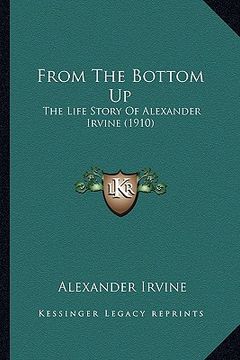 from the bottom up: the life story of alexander irvine (1910)