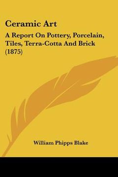 portada ceramic art: a report on pottery, porcelain, tiles, terra-cotta and brick (1875) (en Inglés)