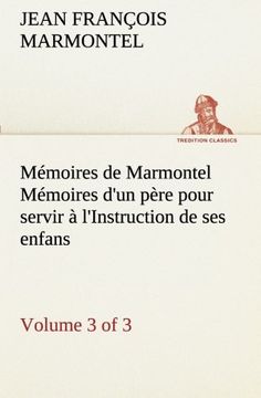 portada Mémoires de Marmontel (3 of 3) Mémoires d'un père pour servir à l'Instruction de ses enfans (TREDITION CLASSICS) (French Edition)