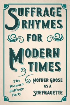 portada Suffrage Rhymes for Modern Times - Mother Goose as a Suffragette; With an Introductory Chapter from Millicent G. Fawcett (en Inglés)